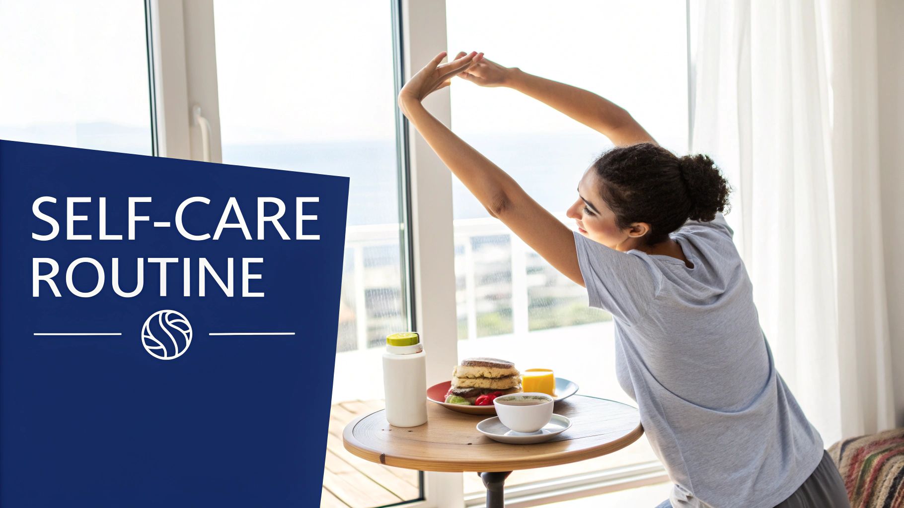 A person stretches by a window, enjoying a healthy breakfast as part of a self-care routine.