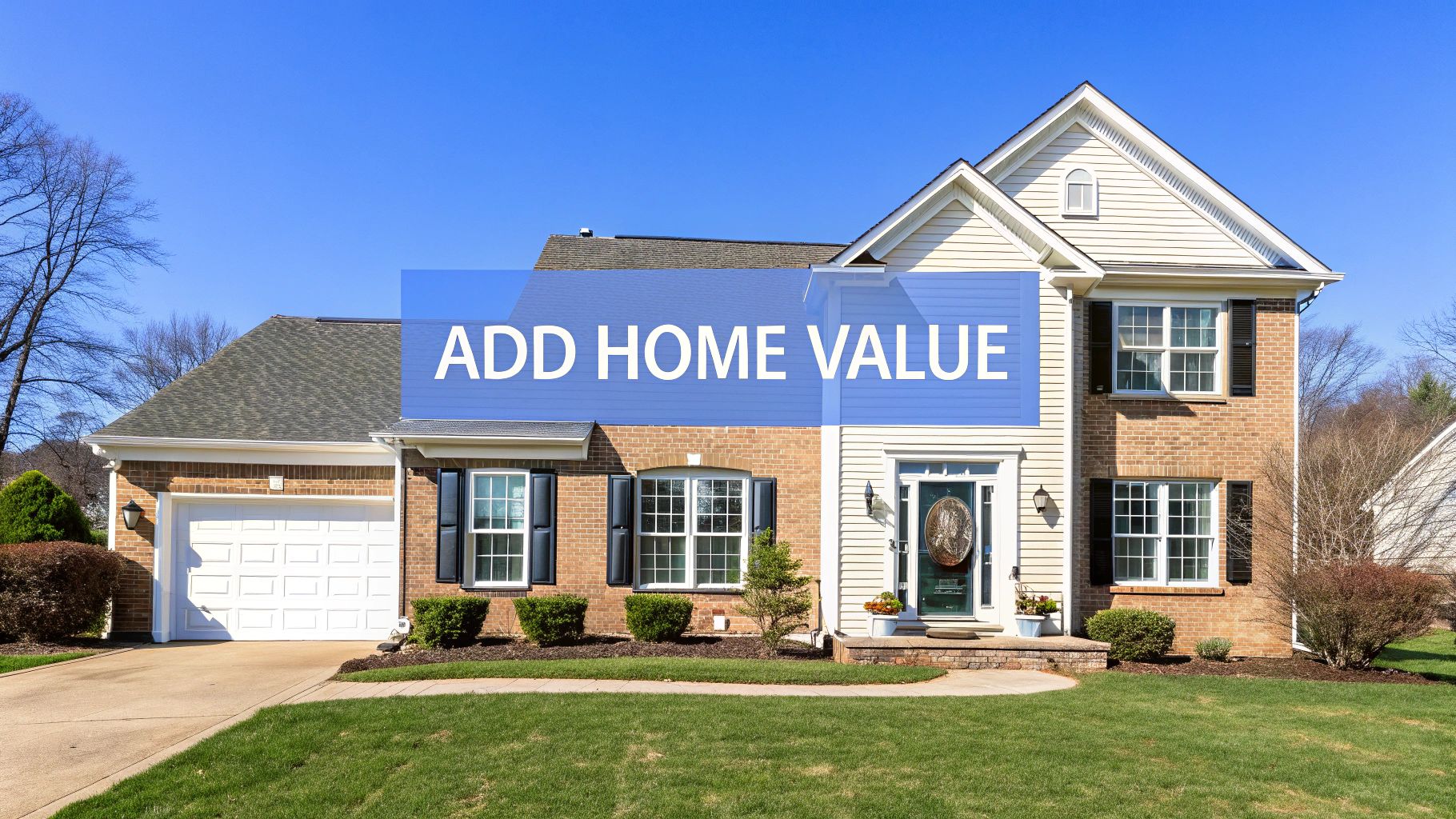 A single family home outside on a sunny day with words on the picture that says add home value.