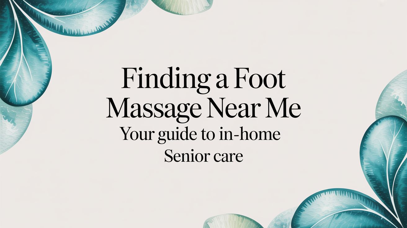 Finding a Foot Massage Near Me: Your Guide to In-Home Therapeutic Care