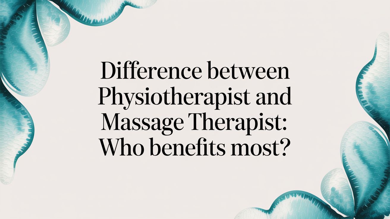 Difference Between Physiotherapist and Massage Therapist: Who Benefits Most?
