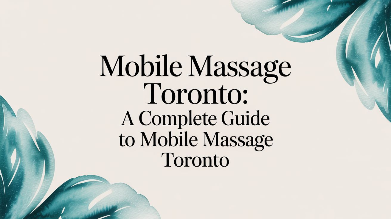 Mobile Massage Toronto: Your Complete Guide to At-Home RMT Care