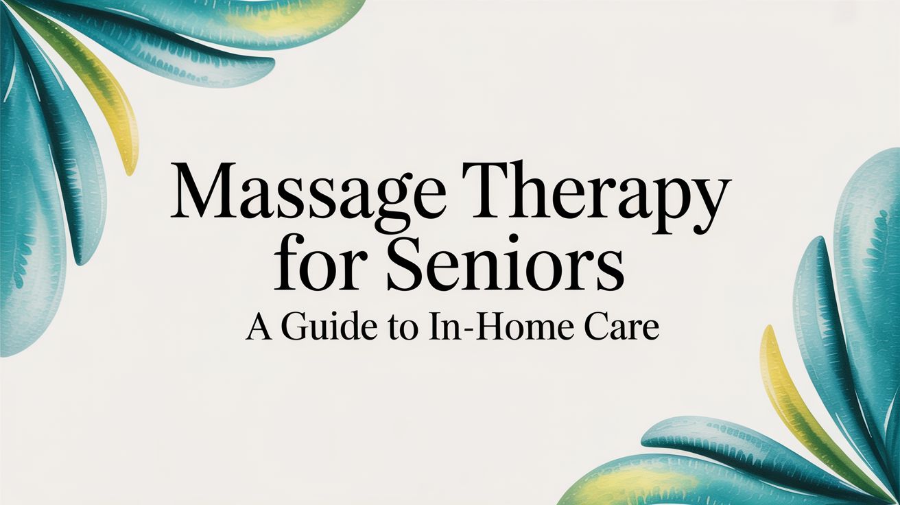 Massage Therapy for Seniors: A Guide to In-Home Care