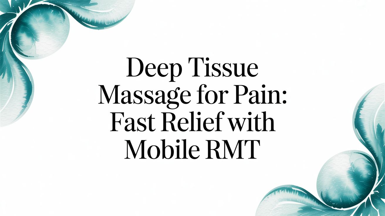Deep Tissue Massage for Pain: Fast Relief with Mobile RMT
