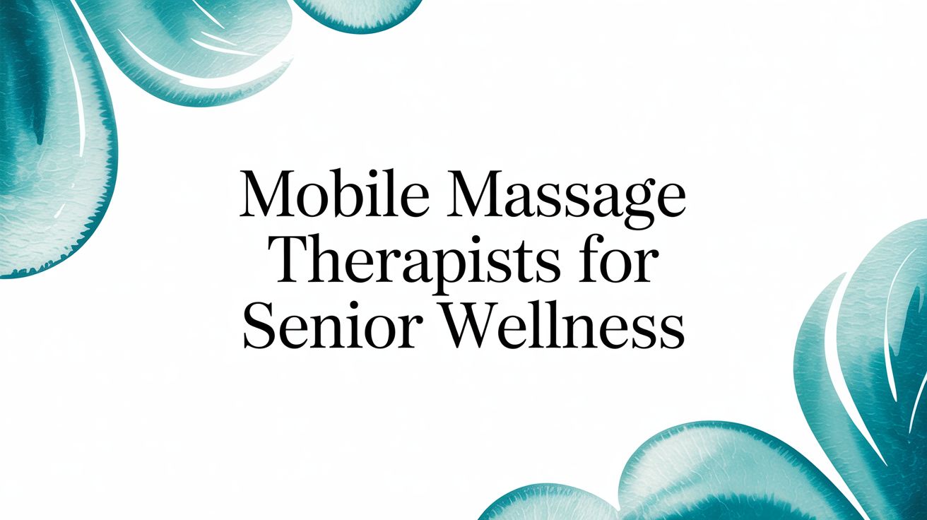 Mobile Massage Therapists for Senior Wellness