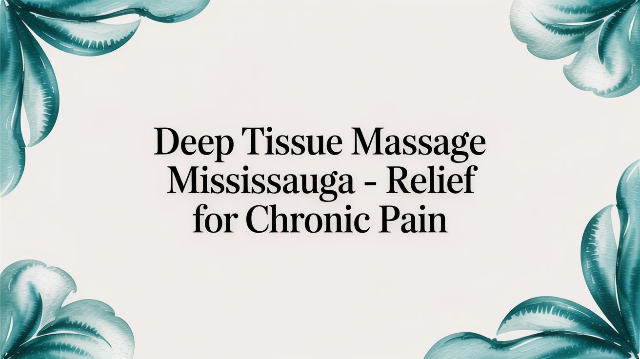 Deep Tissue Massage in Mississauga: Your Guide to Lasting Pain Relief