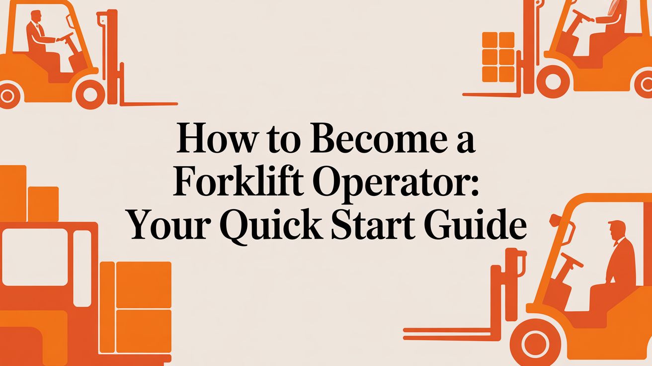 How to Become a Forklift Operator: Your Quick Start Guide