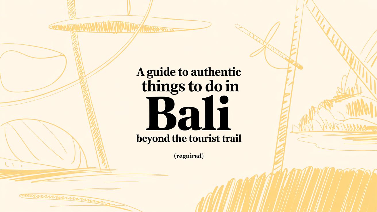 A Guide to Authentic Things to Do in Bali: Beyond the Tourist Trail
