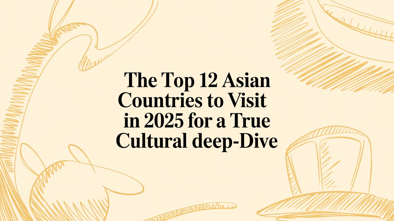 The Top 12 Asian Countries To Visit in 2025 for a True Cultural Deep-Dive