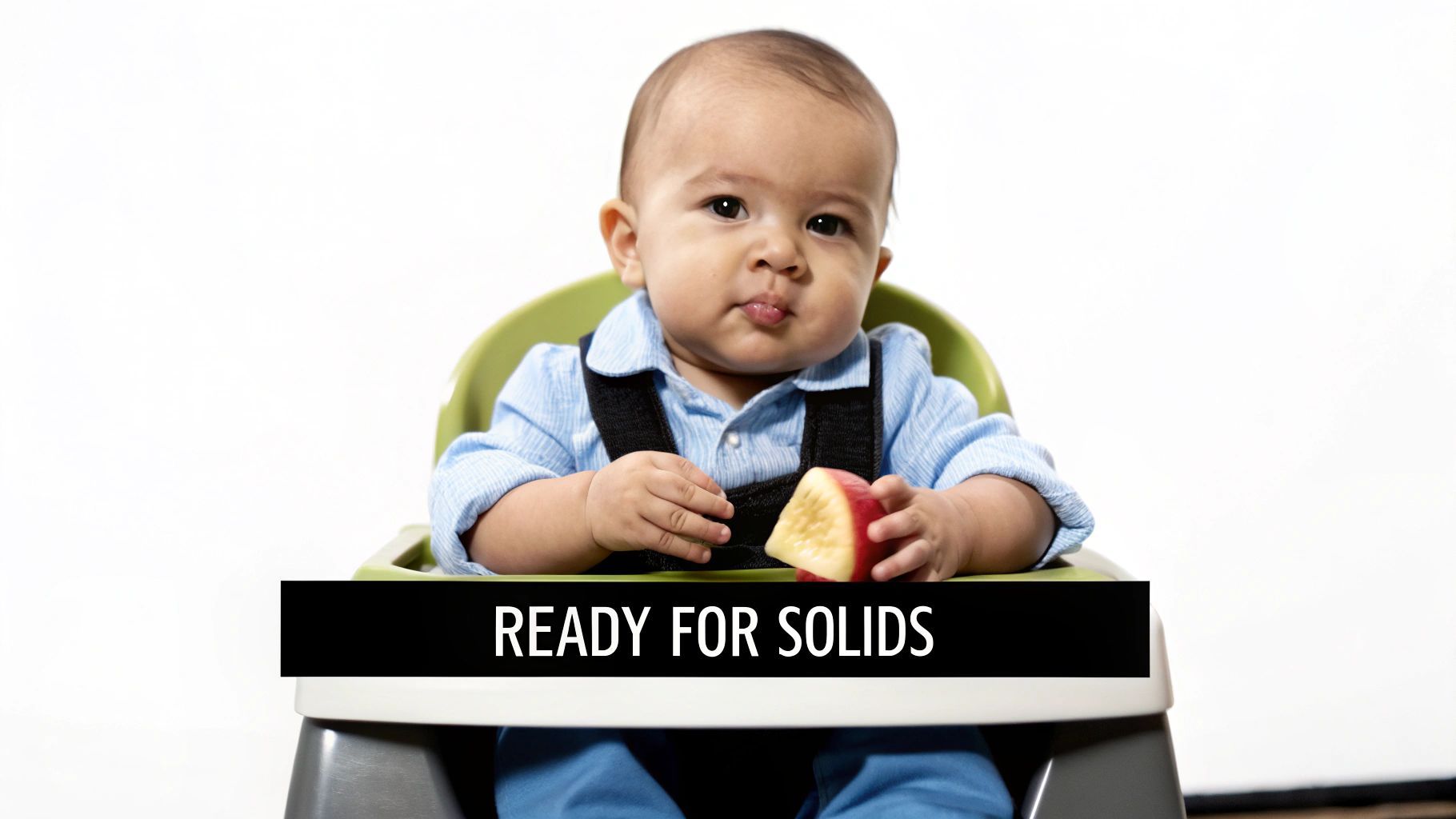 An adorable baby sits in a high chair, holding a piece of red apple, with text "READY FOR SOLIDS".