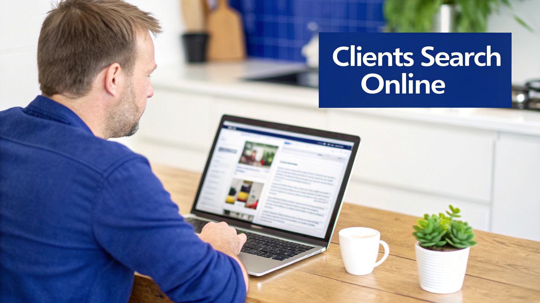 A man in a blue shirt types on a laptop, emphasizing that clients search online for services.