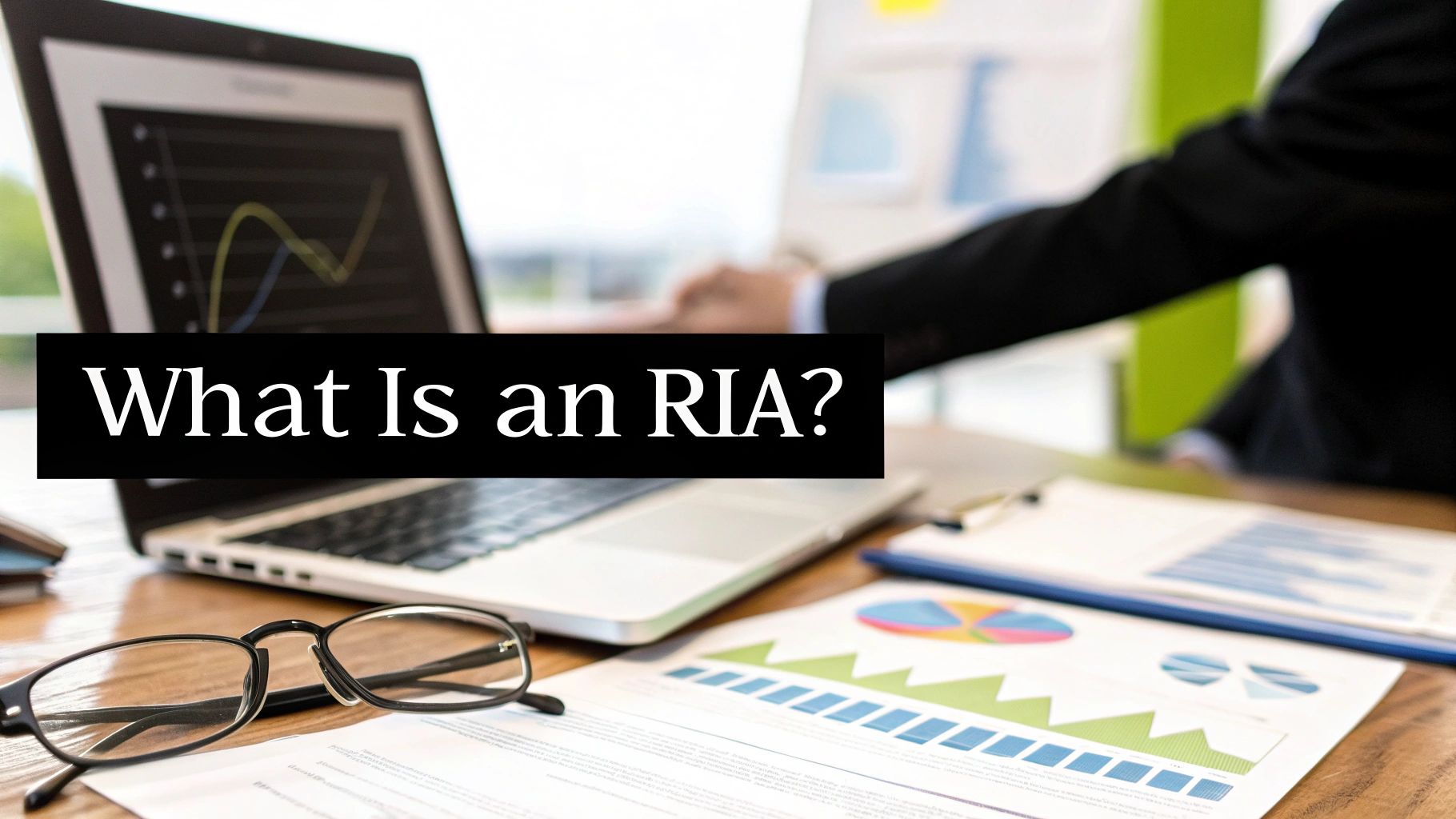 What Is an RIA? A Guide to Fiduciary Financial Advisors