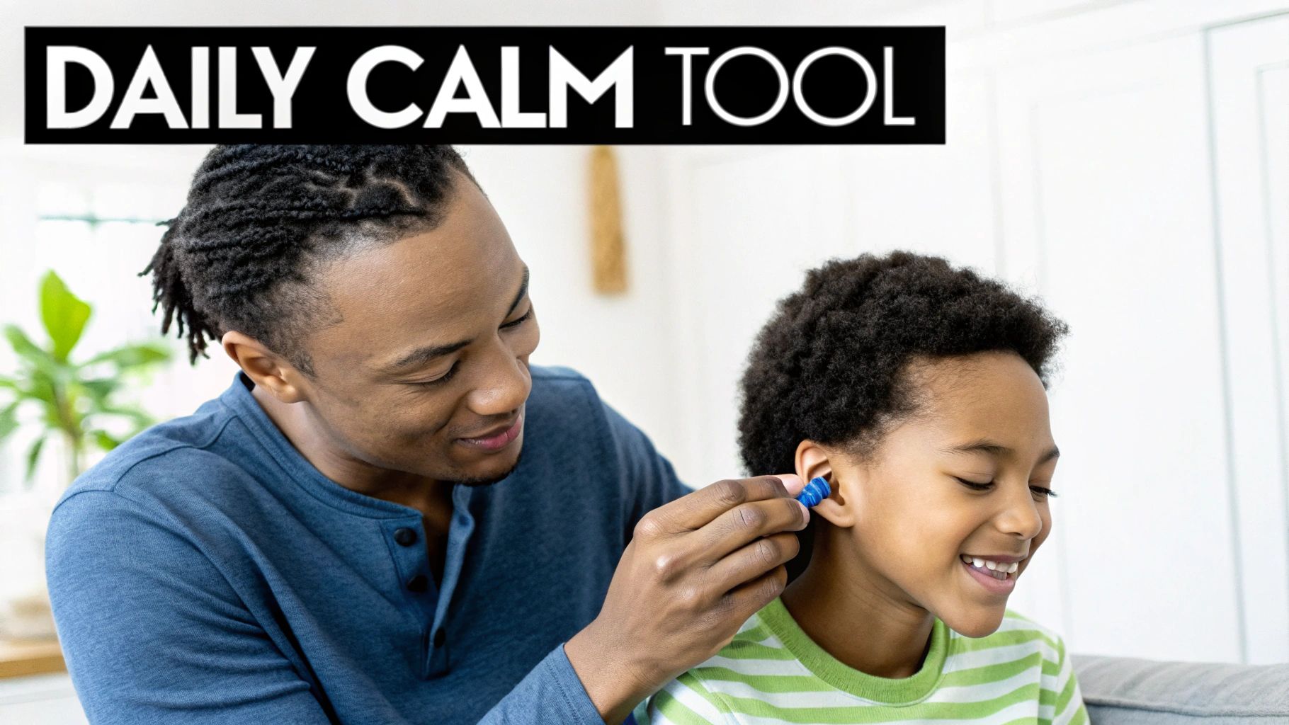 A smiling father gently helps his son insert a blue earplug, promoting a sense of calm.