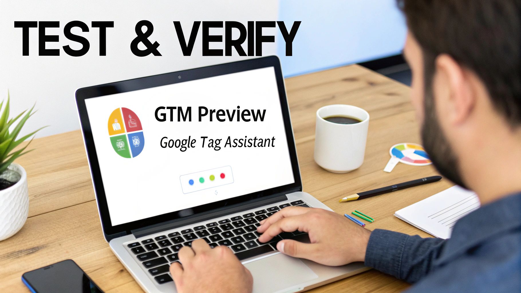 A person uses a laptop displaying Google Tag Manager Preview and Google Tag Assistant for testing and verification.