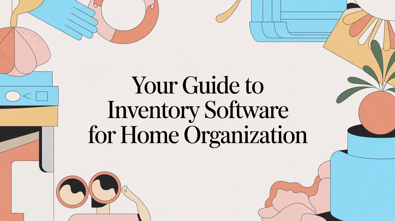 Your Guide to Inventory Software for Home Organization