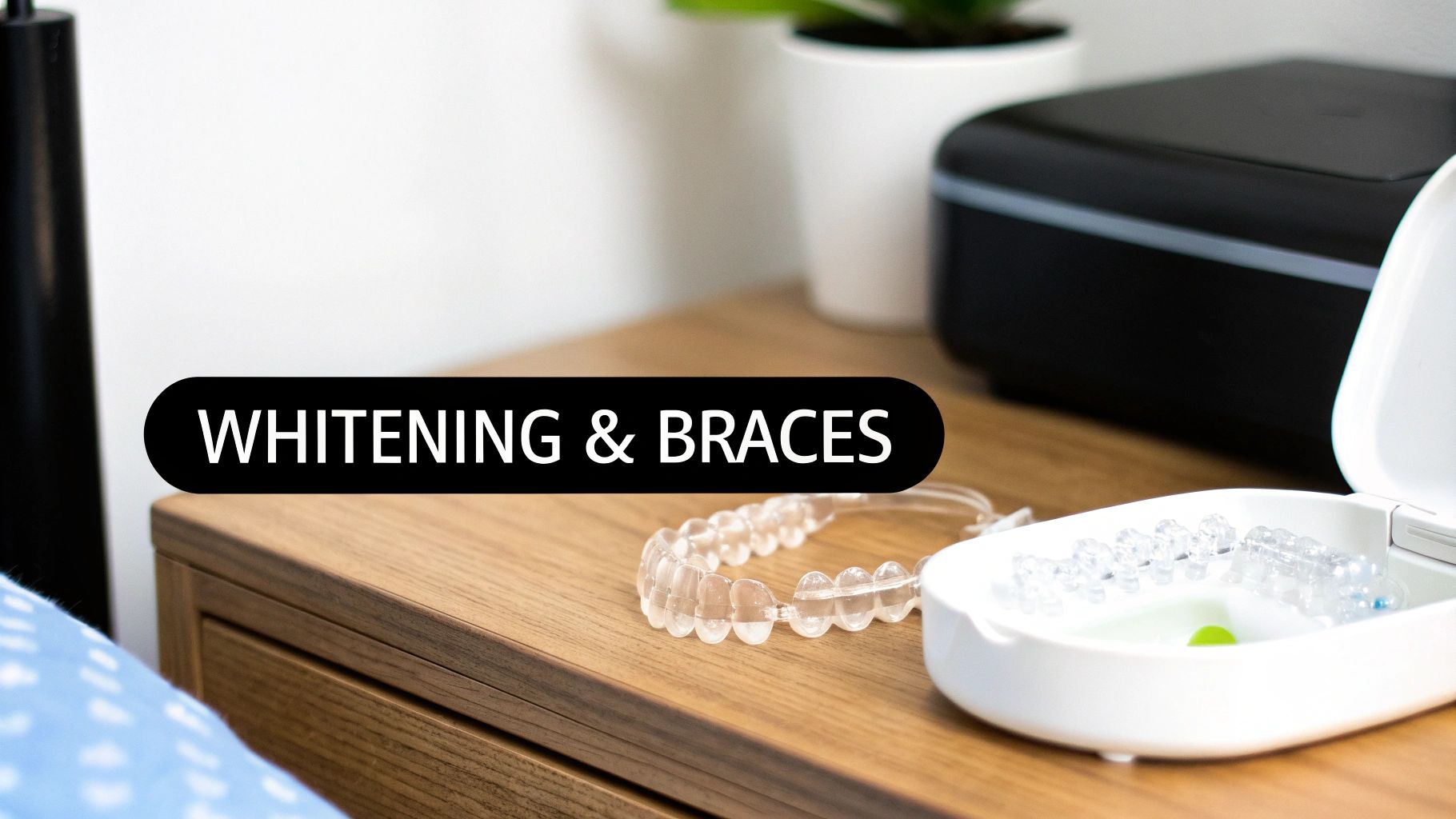 Dental clear aligners and their white case rest on a wooden bedside table, with 'WHITENING & BRACES' text.
