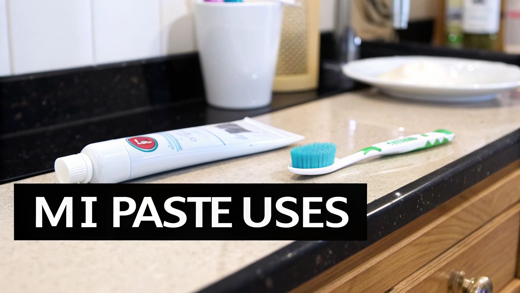 MI Paste tube and a toothbrush on a counter, with text 'MI PASTE USES'.