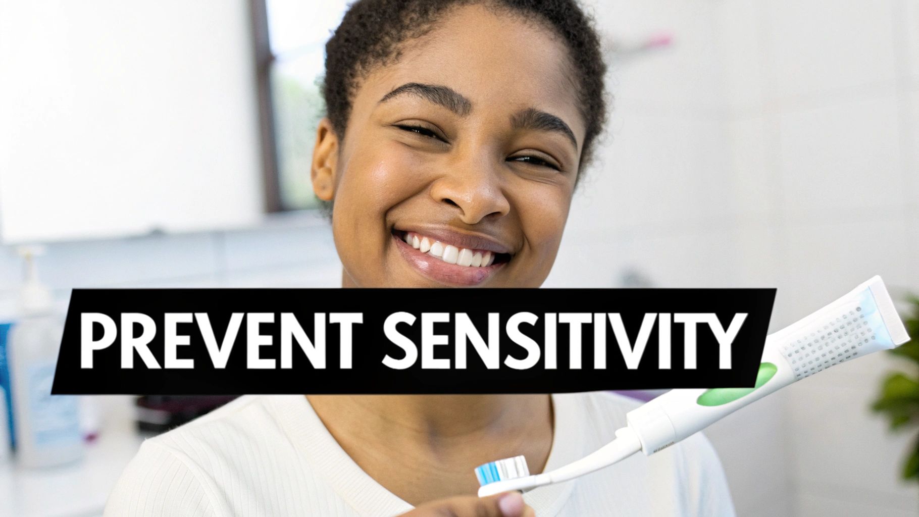 Smiling Black woman holding a toothbrush and toothpaste, with text 'PREVENT SENSITIVITY'.