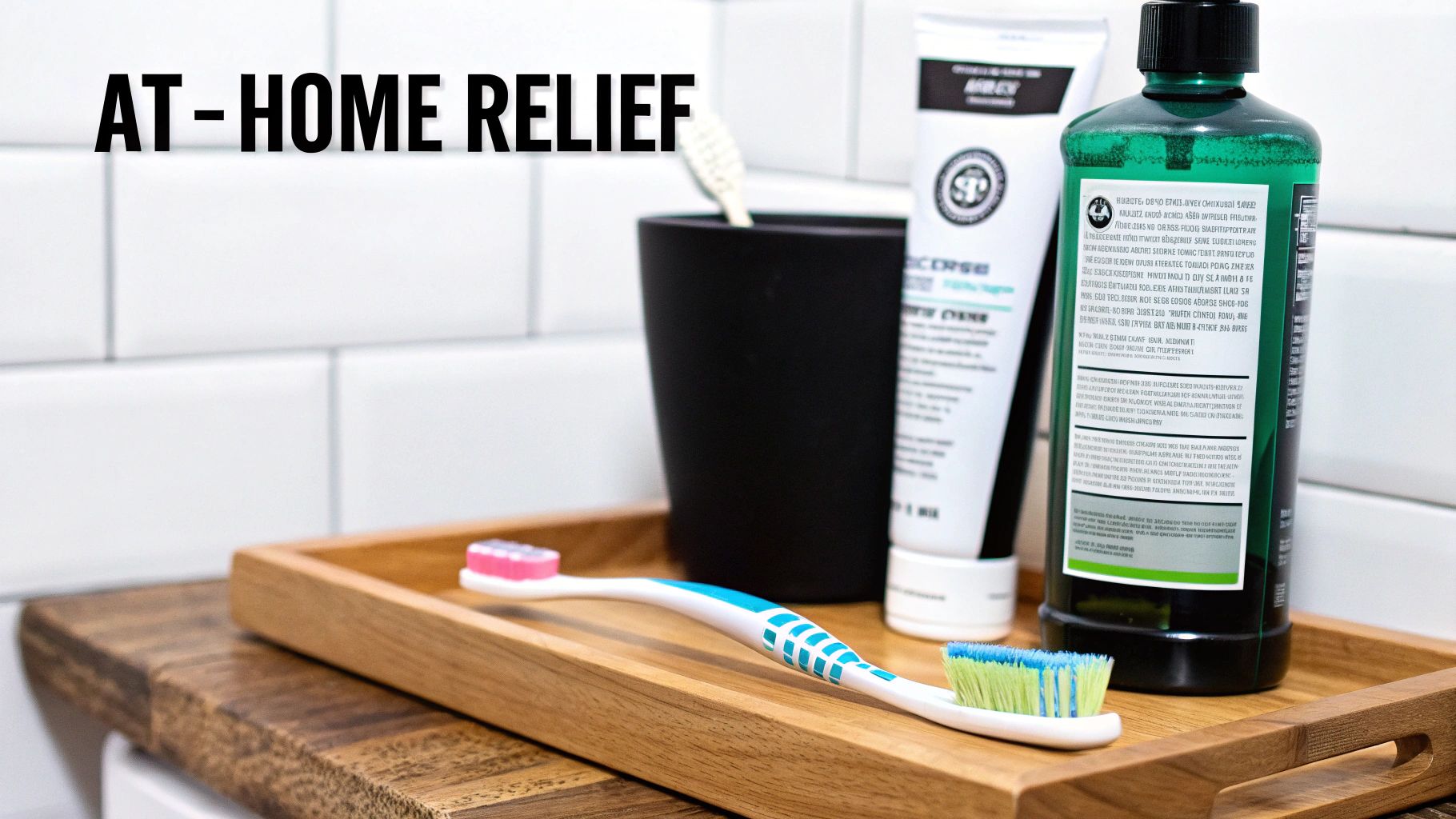 Dental hygiene products on a wooden tray, including toothbrushes, toothpaste, and mouthwash, with 'AT-HOME RELIEF' text.