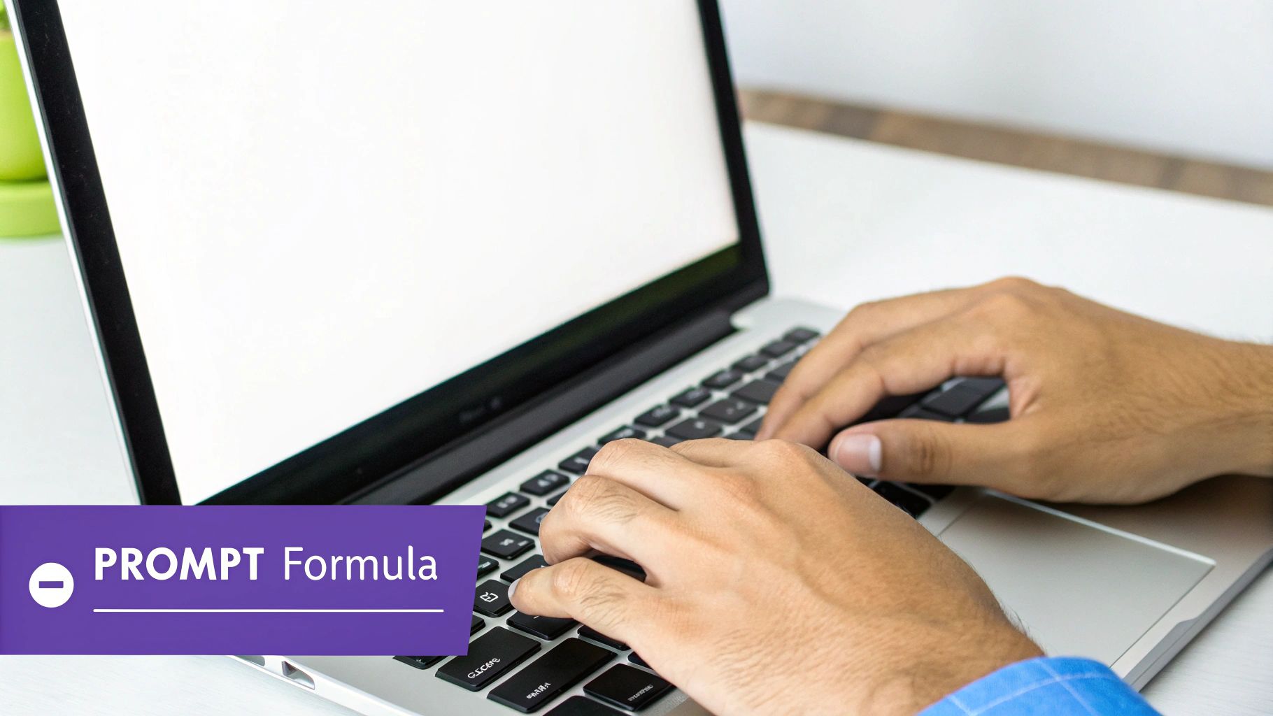 Close-up of hands typing on a laptop keyboard with a blank screen and 'PROMPT Formula' text.
