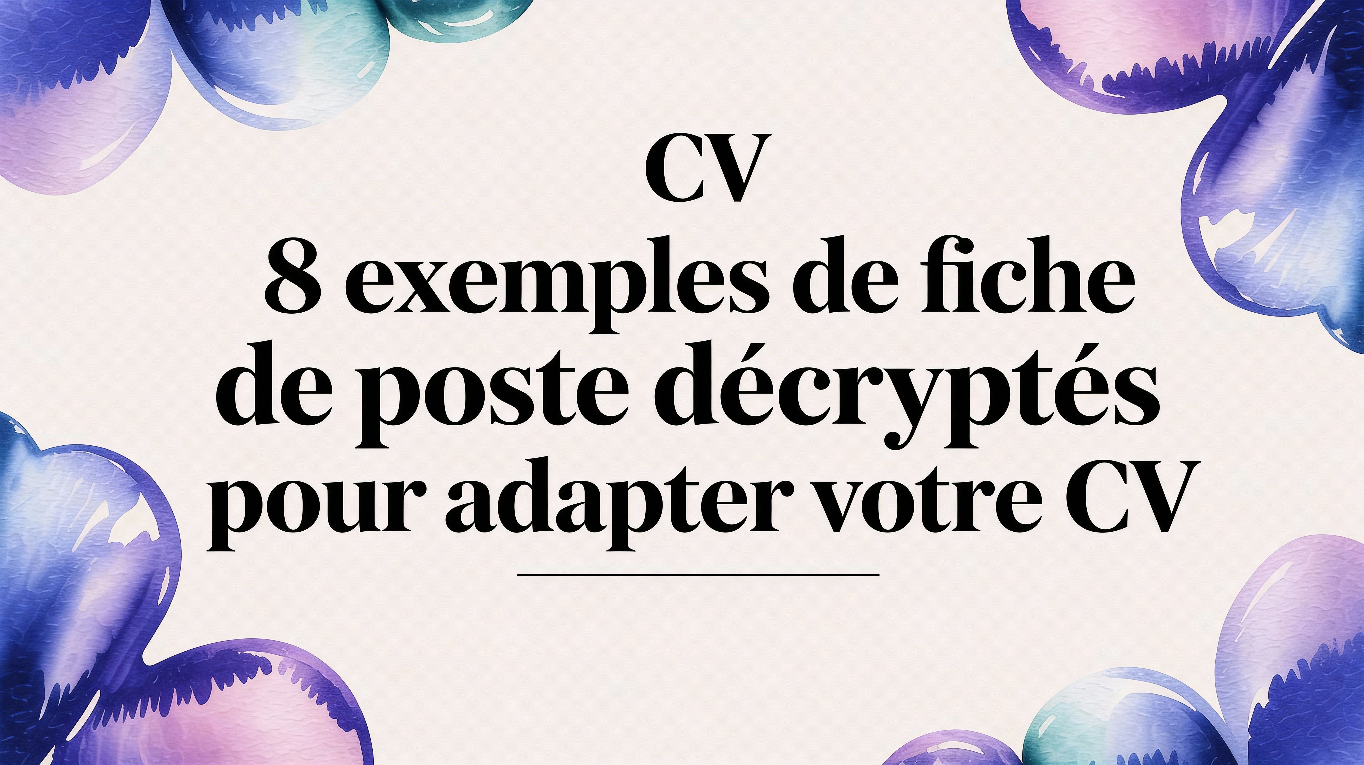 8 exemples de fiche de poste décryptés pour adapter votre CV