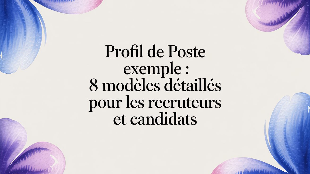 Profil de poste exemple : 8 modèles détaillés pour les recruteurs et candidats