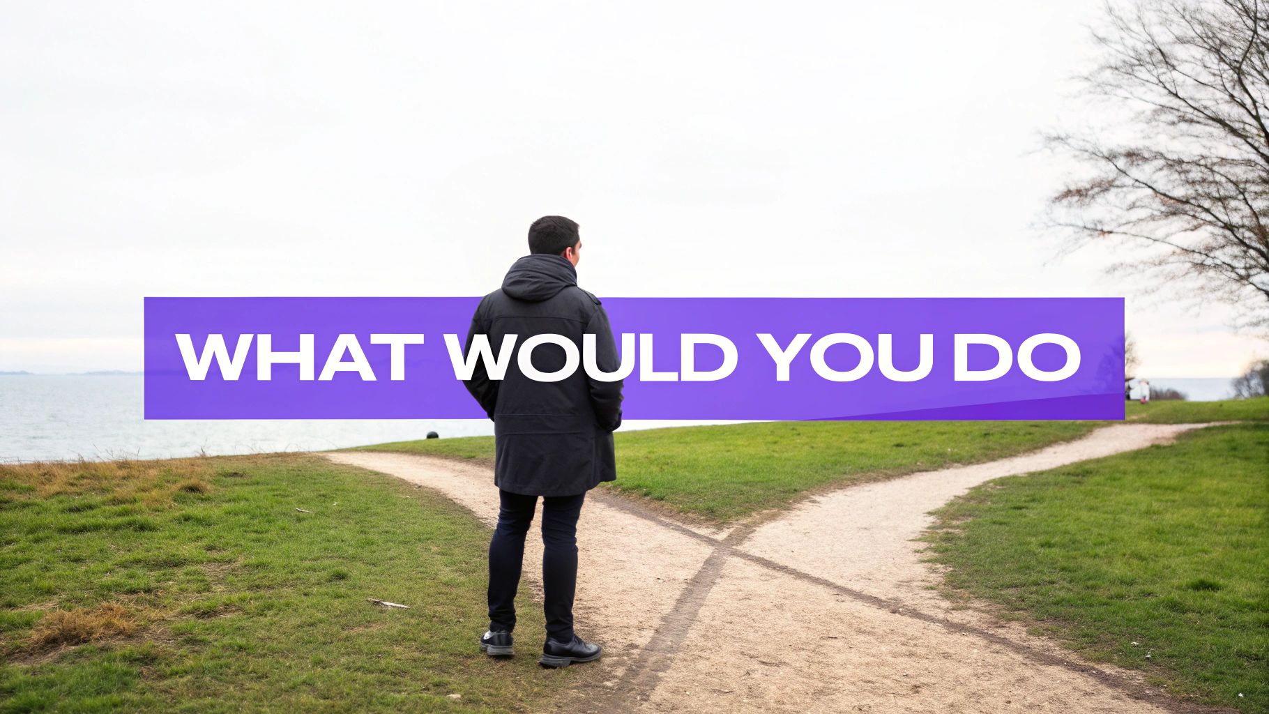 What would you do if...?