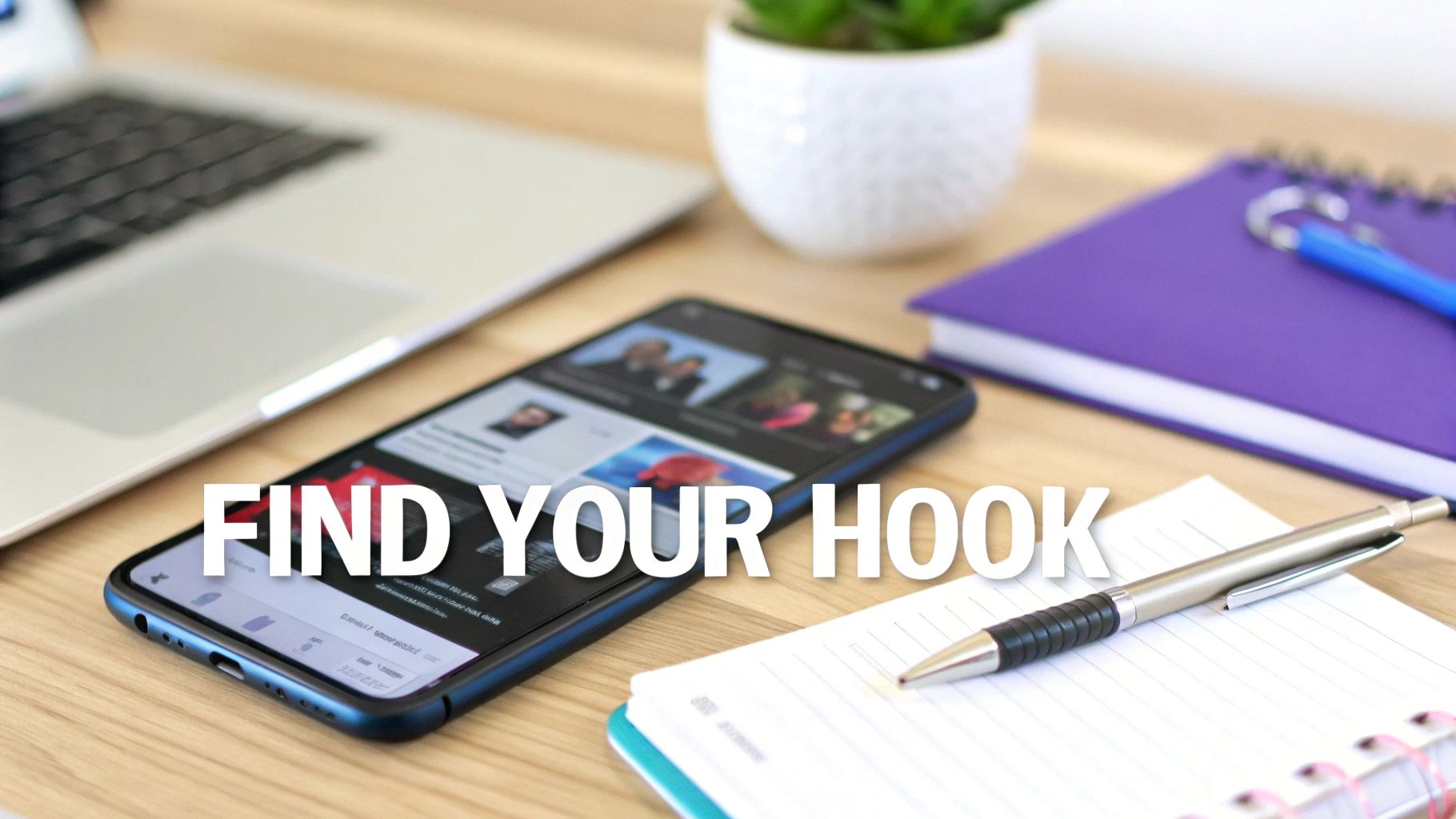 A desk with a laptop, smartphone displaying content, notepad, pens, and a plant, overlaid with 'FIND YOUR HOOK'.