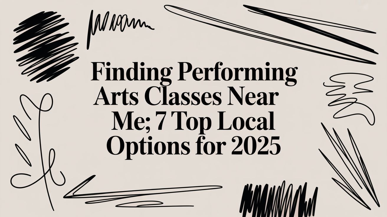 Finding Performing Arts Classes Near Me: 7 Top Local Options for 2025