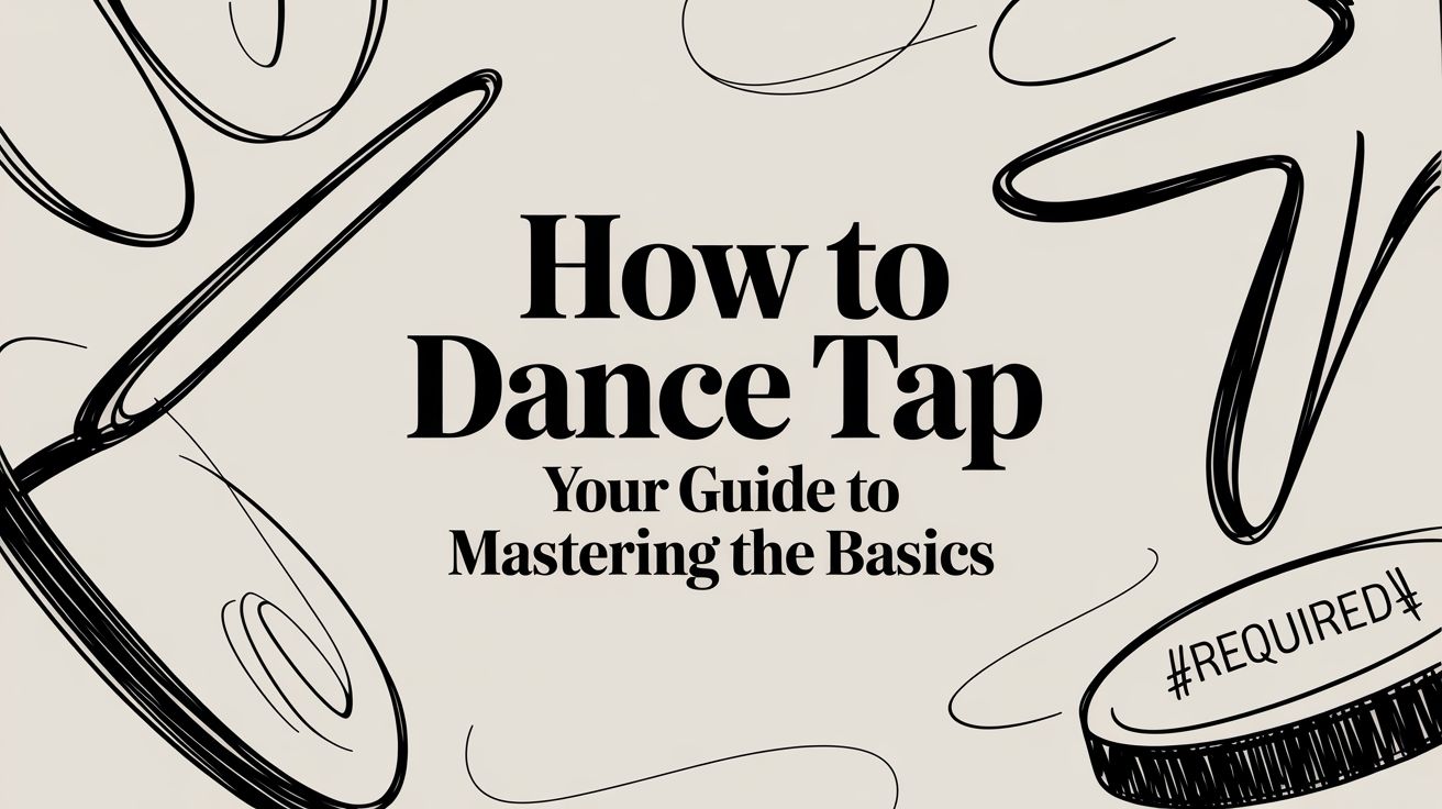 How to Dance Tap Your Guide to Mastering the Basics