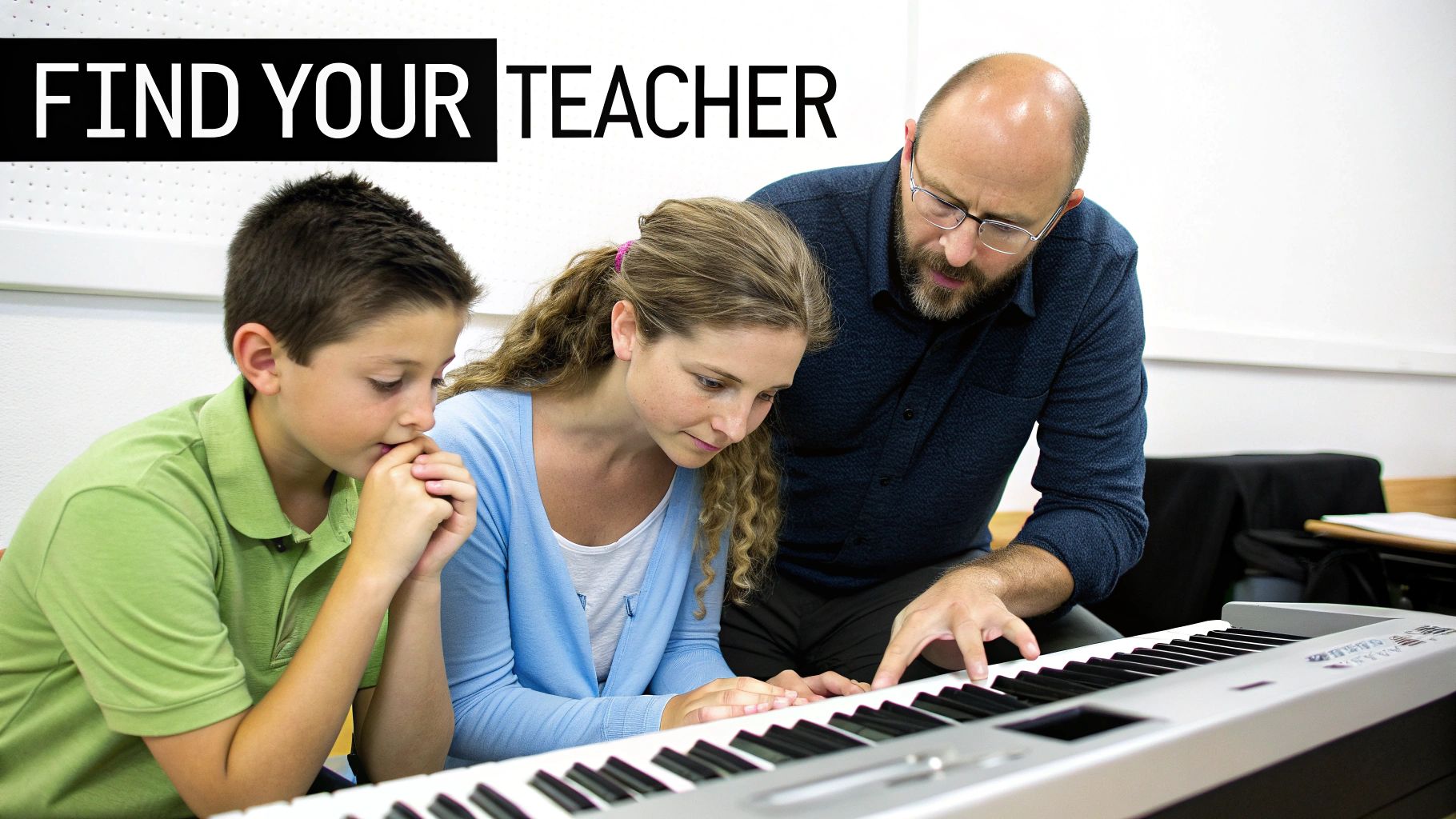 A male teacher guides a young boy and a woman playing a digital piano, with text 'FIND YOUR TEACHER'.