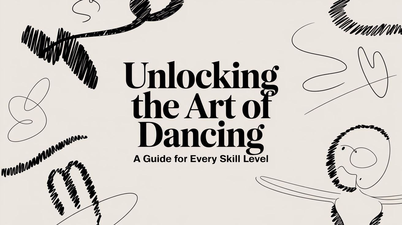Unlocking The Art of Dancing A Guide for Every Skill Level