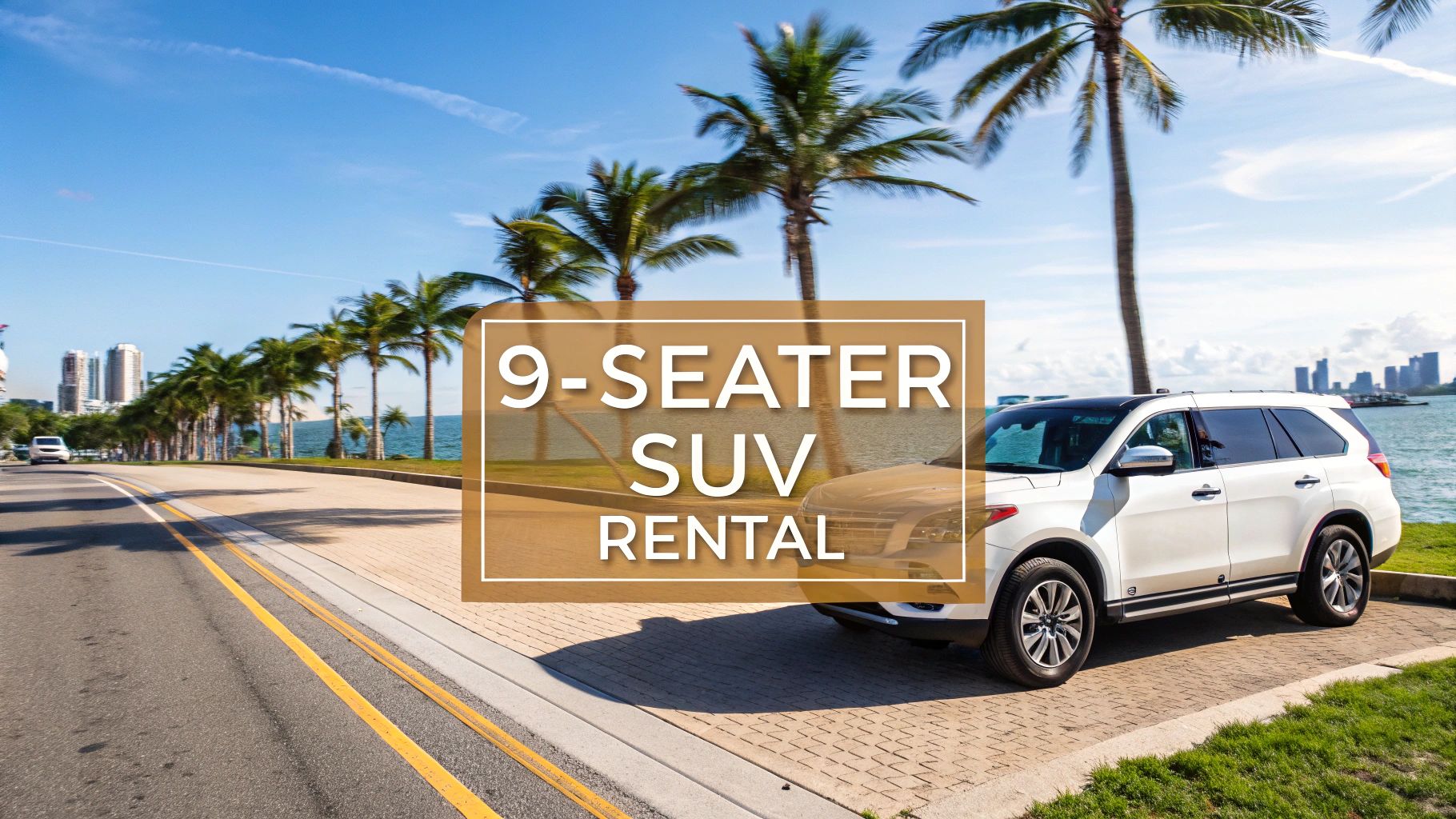 Your Guide to a 9 Seater SUV Rental in Miami