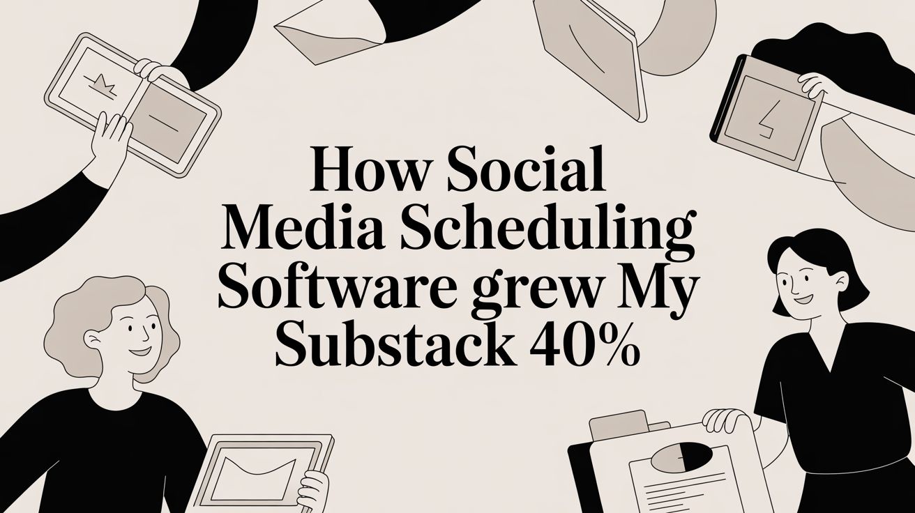 How I Used Social Media Scheduling Software to Grow My Substack 40% in 30 Days