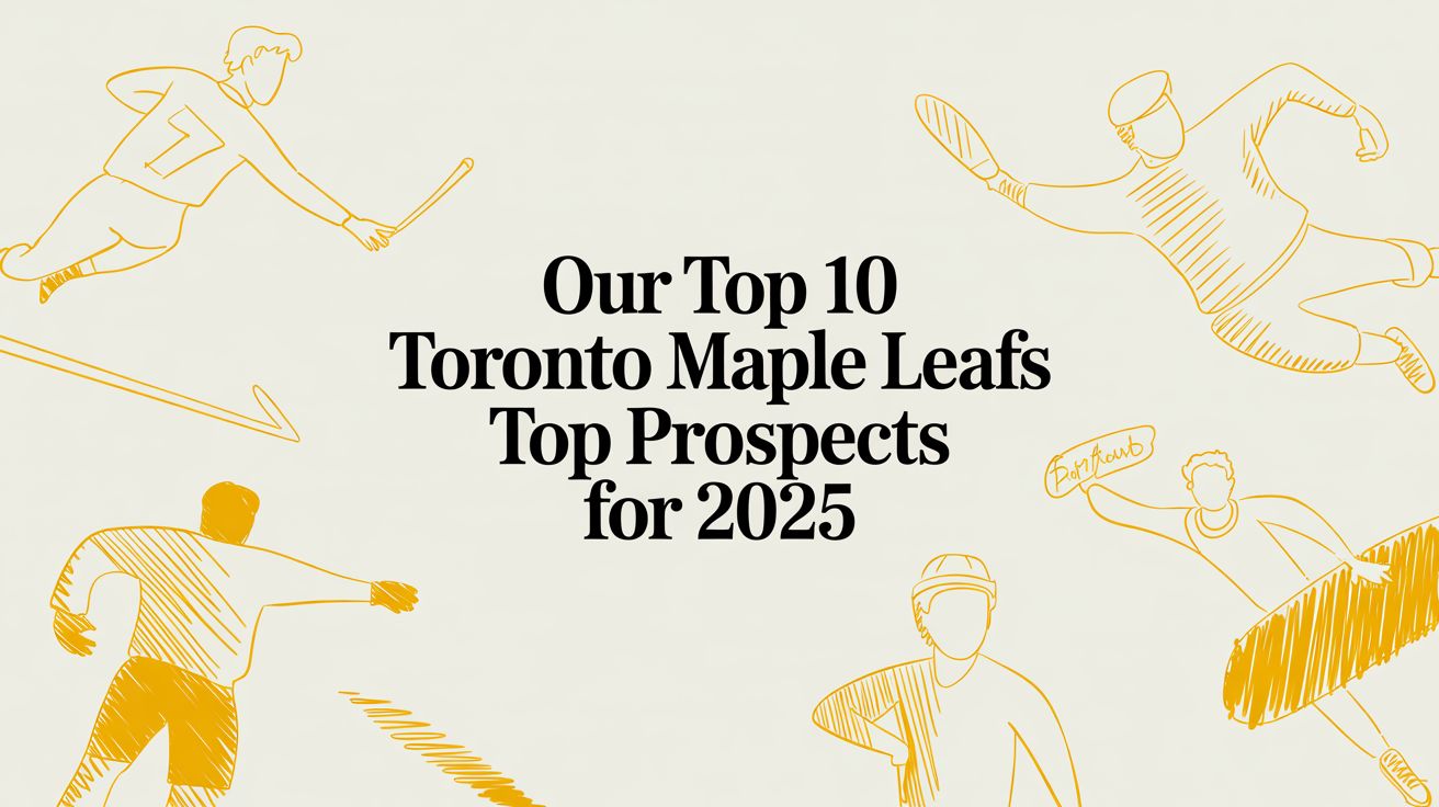 Our Top 10 Toronto Maple Leafs Top Prospects for 2025