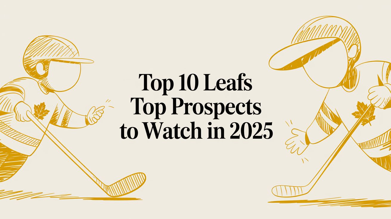 Top 10 Leafs Top Prospects to Watch in 2025