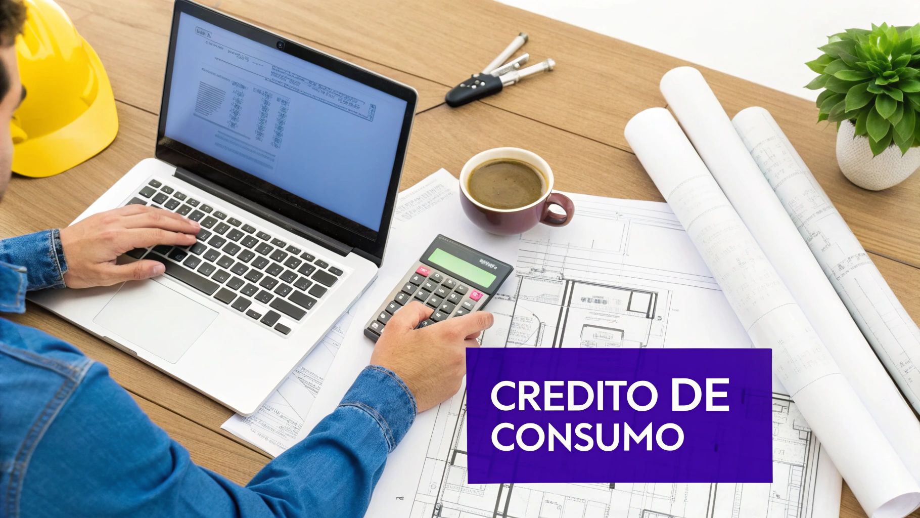 Hombre trabajando en una laptop y calculadora, rodeado de planos arquitectónicos y un casco, con el texto 'Crédito de Consumo'.