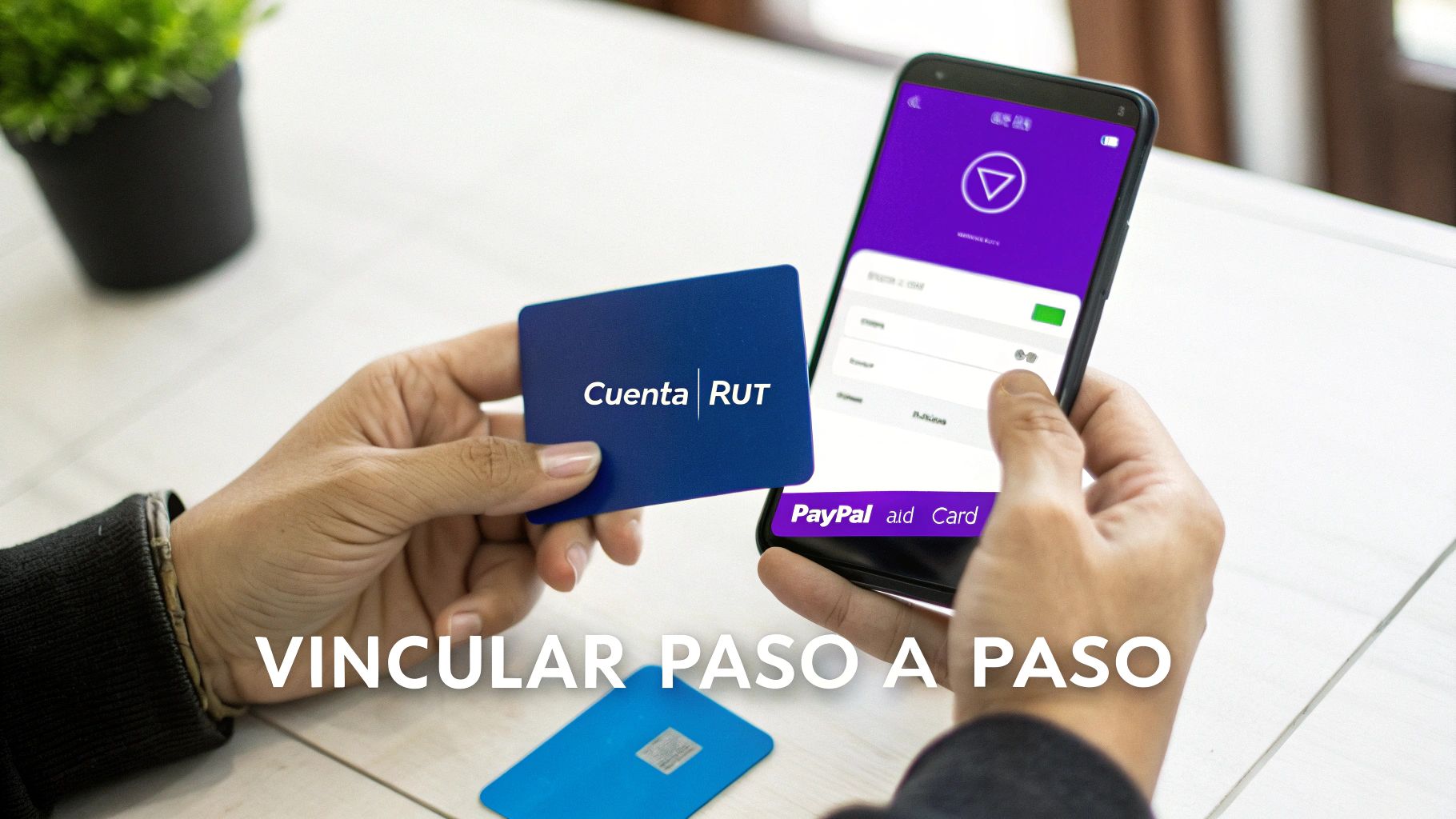 Manos vinculando una tarjeta Cuenta RUT con una aplicación de PayPal en un smartphone, proceso paso a paso.