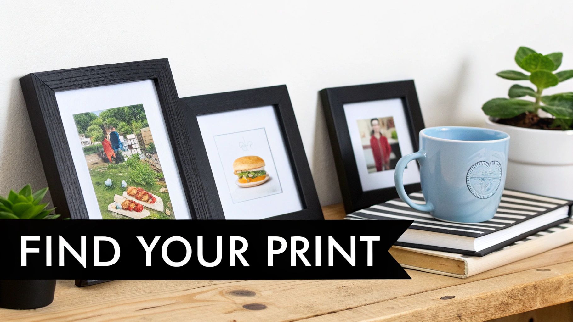 Three black framed prints, a blue mug, books, and a plant on a wooden shelf, with 'FIND YOUR PRINT' overlay.