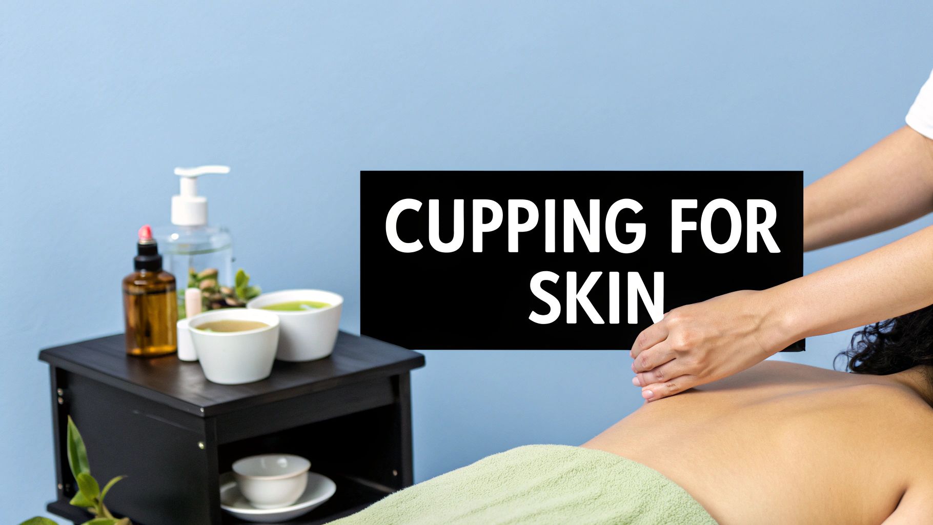 A person receives a back treatment with &#39;CUPPING FOR SKIN&#39; text overlay, alongside spa products.
