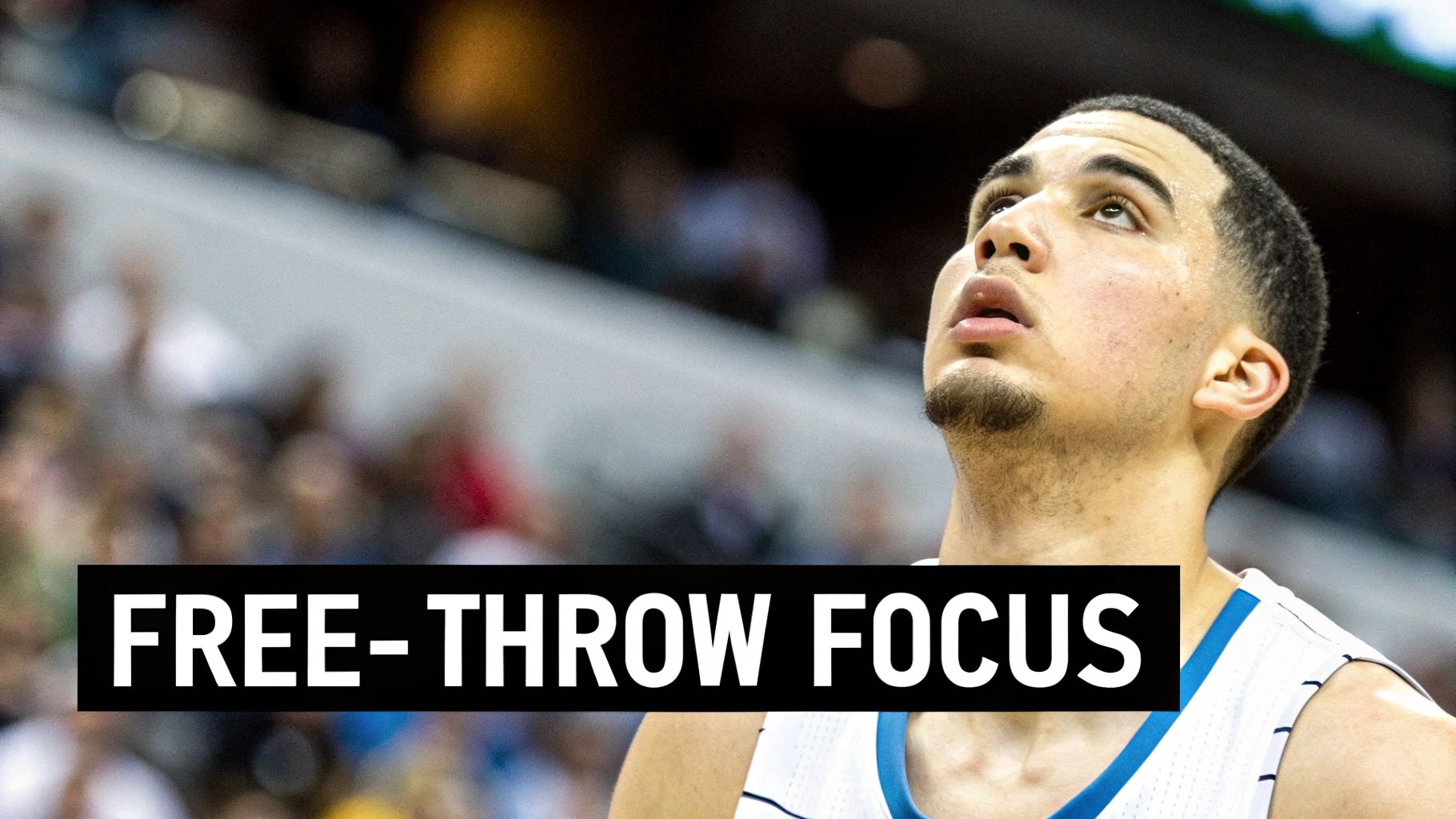A focused basketball player looking up, with text 'FREE-THROW FOCUS' across the image.