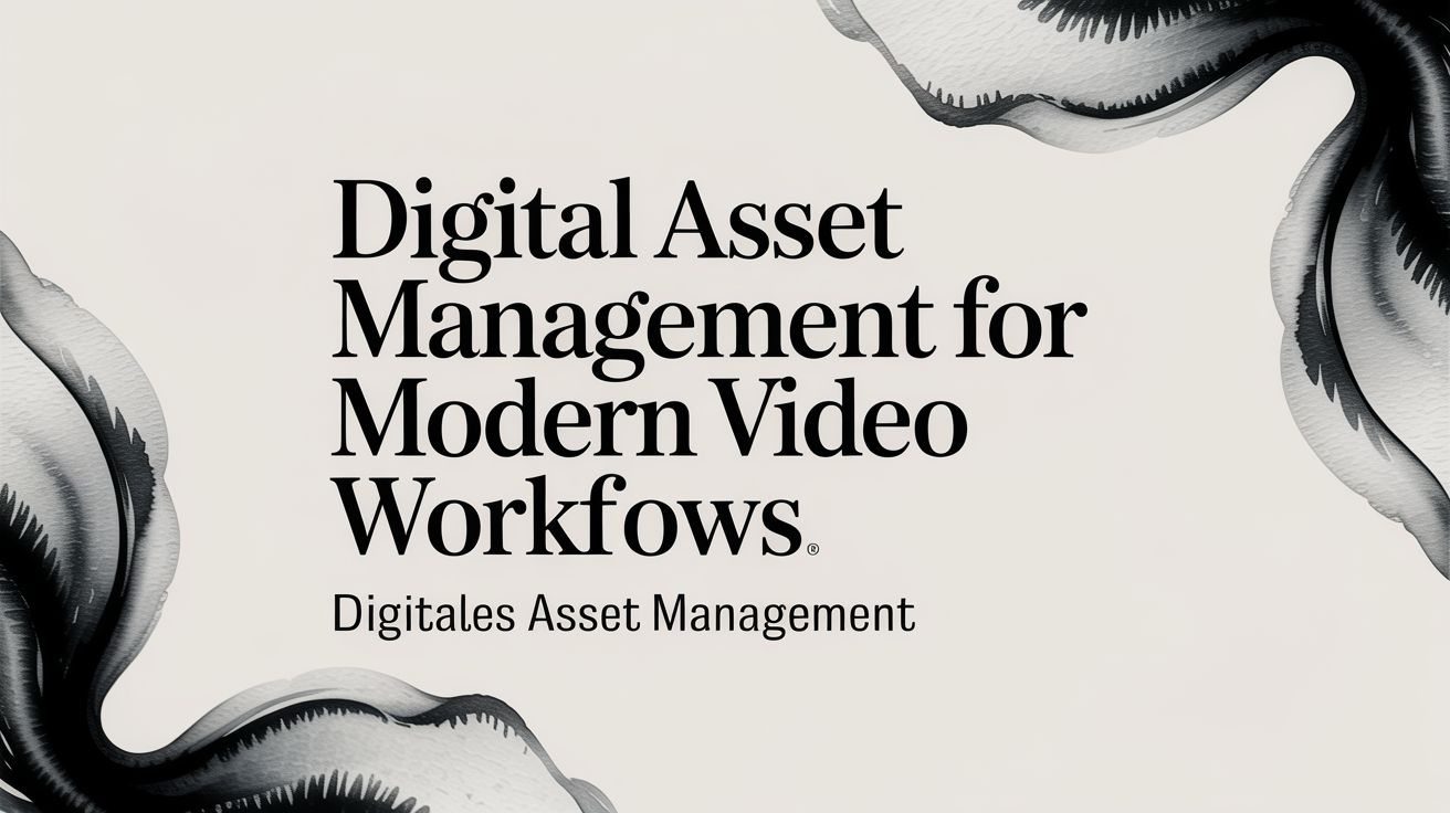 Digital Asset Management for Modern Video Workflows