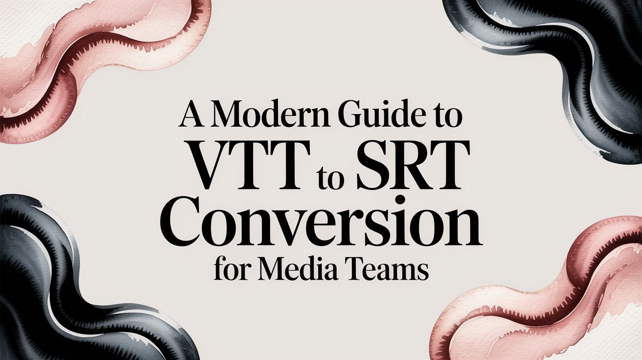 A Modern Guide to VTT to SRT Conversion for Media Teams
