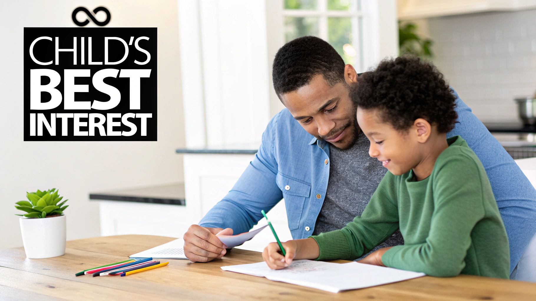 Smiling father and son coloring at a table, with 'CHILD'S BEST INTEREST' text.
