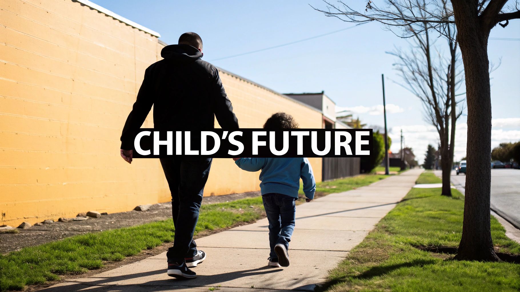 An adult and a child walk hand-in-hand down a sunny sidewalk, with text 'CHILD'S FUTURE'.