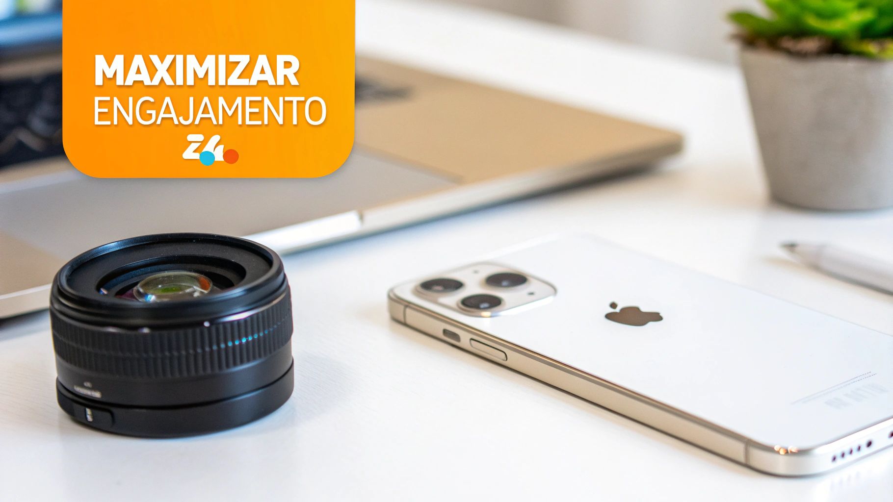 Mesa de trabalho organizada com lente de câmera, iPhone, laptop e texto 'MAXIMIZAR ENGAJAMENTO Z4'.