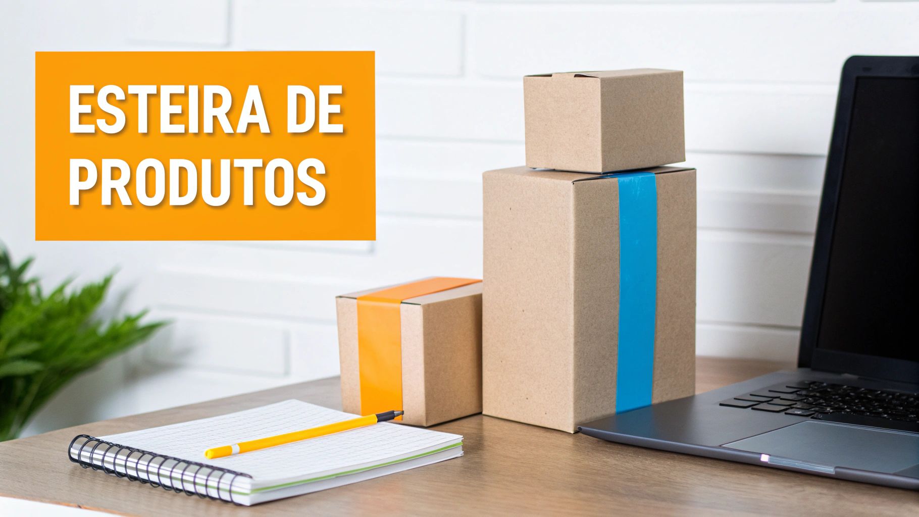 Caixas de papelão, laptop e caderno em uma mesa, com o texto 'ESTEIRA DE PRODUTOS' em destaque para e-commerce e logística.