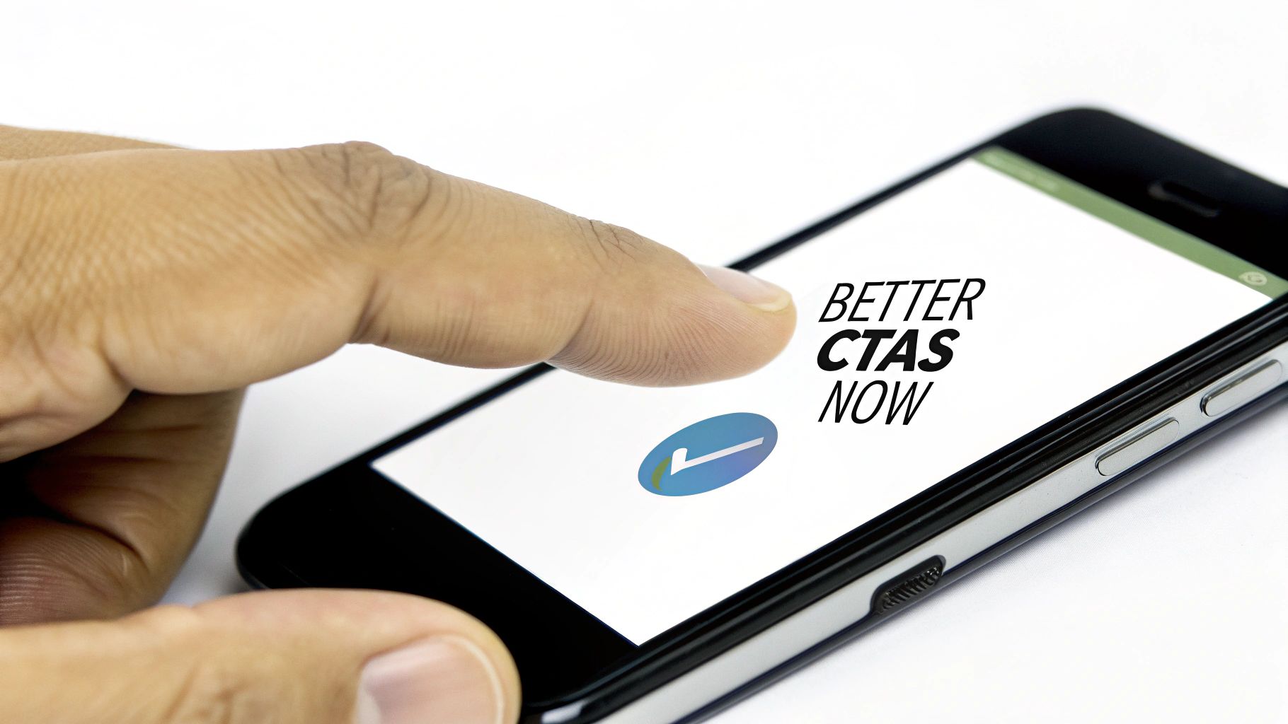 A hand taps a smartphone screen displaying "BETTER CTAS NOW" and a checkmark icon.