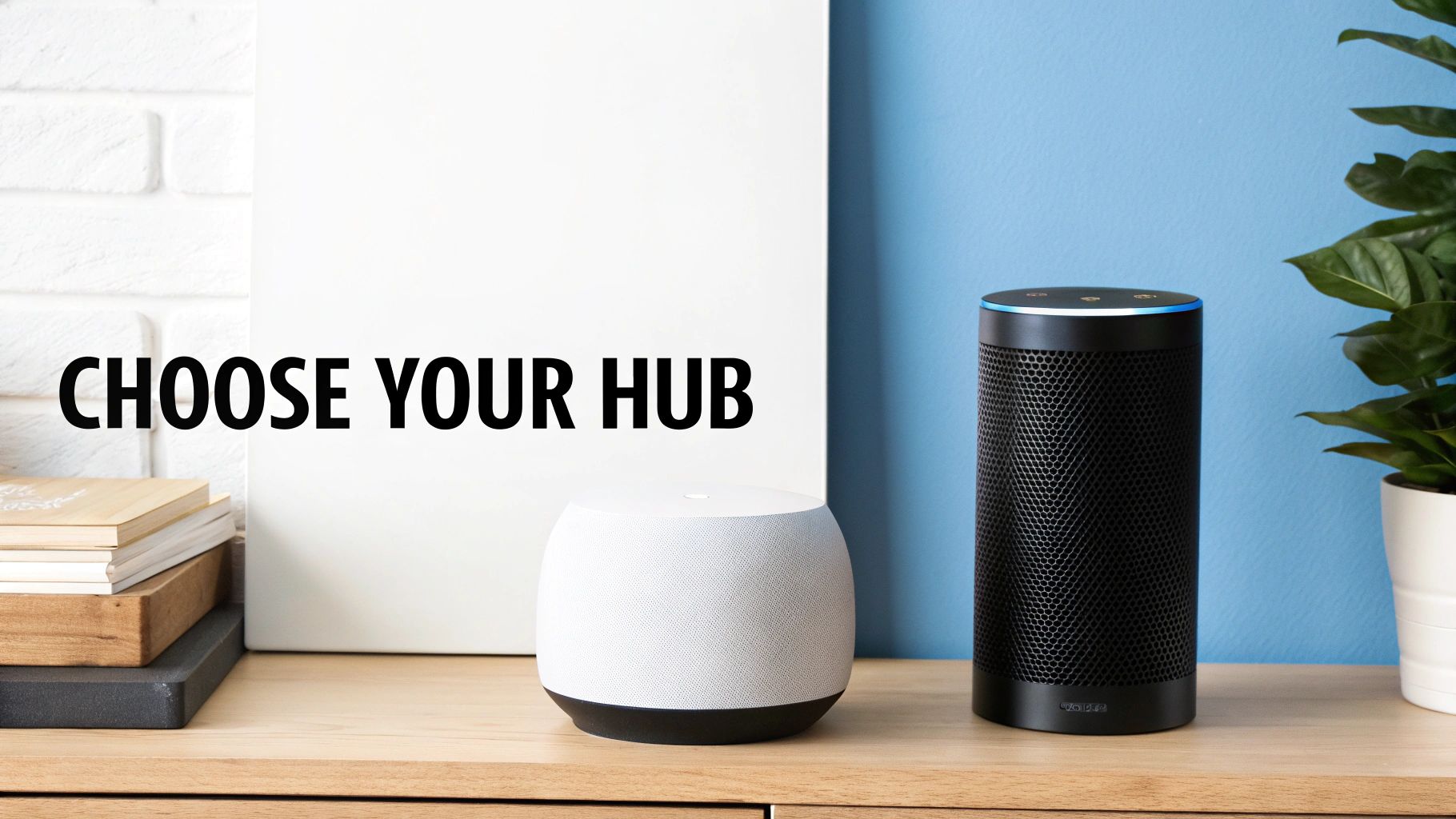 Two smart speakers, an Amazon Echo and a Google Home, on a wooden table, with text 'CHOOSE YOUR HUB'.