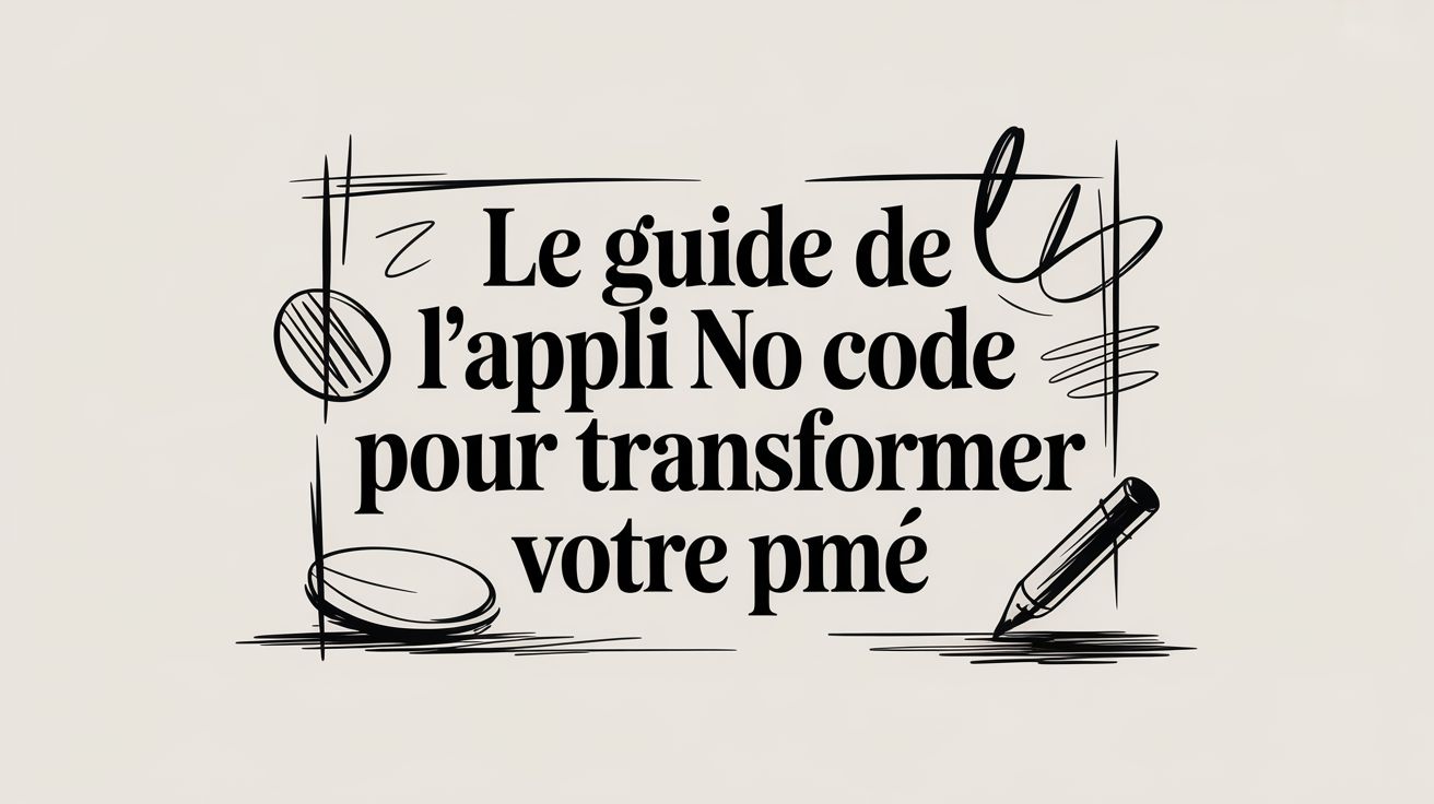 Le guide de l'appli no code pour transformer votre PME