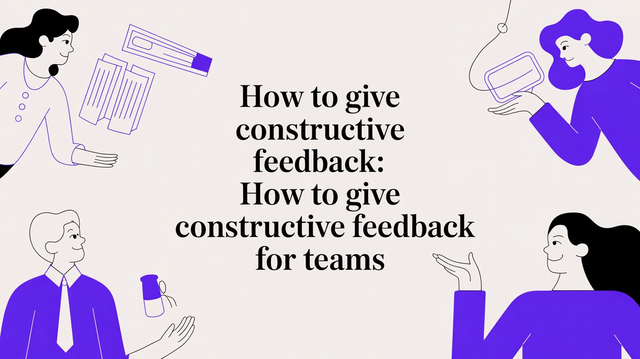 How to Give Constructive Feedback: how to give constructive feedback for teams